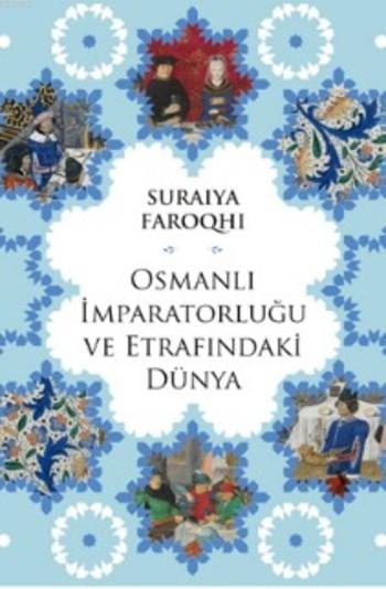 Osmanlı İmparatorluğu ve Etrafındaki Dünya - Suraiya Faroqhi | Yeni ve