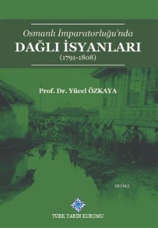 Osmanlı İmparatorluğu'nda Dağlı İsyanları (1791-1808) - Yücel Özkaya |