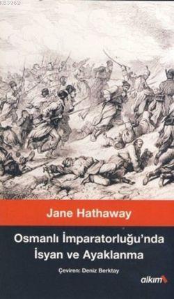 Osmanlı İmparatorluğu'nda İsyan ve Ayaklanma - Jane Hathaway | Yeni ve