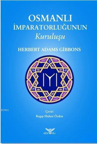 Osmanlı İmparatorluğunun Kuruluşu - Herbert Adams Gibbons | Yeni ve İk