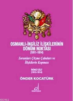 Osmanlı - İngiliz İlişkilerinin Dönüm Noktası (1911 - 1914) Cilt 2 - Ö