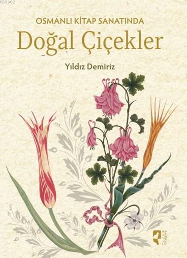 Osmanlı Kitap Sanatında Doğal Çiçekler - Yıldız Demiriz | Yeni ve İkin