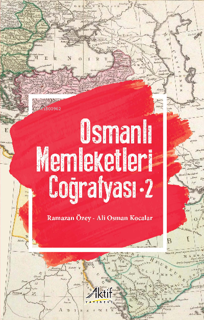 OSMANLI MEMLEKETLERİ COĞRAFYASI - 2 - Ramazan Özey | Yeni ve İkinci El