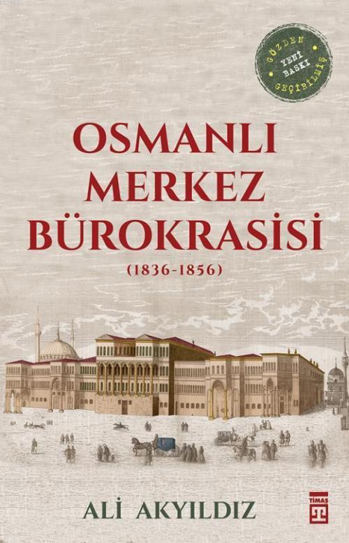 Osmanlı Merkez Bürokrasisi (1836-1856) - Ali Akyıldız | Yeni ve İkinci