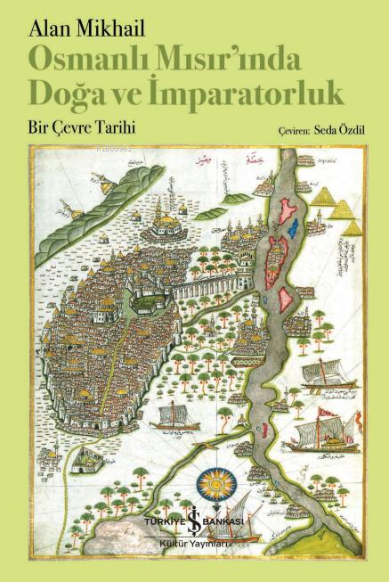 Osmanlı Mısır'ında Doğa ve İmparatorluk ;Bir Çevre Tarihi - Alan Mikha