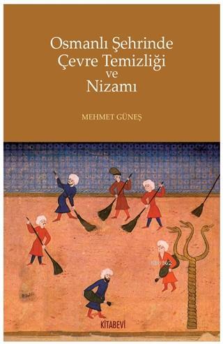 Osmanlı Şehrinde Çevre Temizliği ve Nizamı - Mehmet Güneş | Yeni ve İk