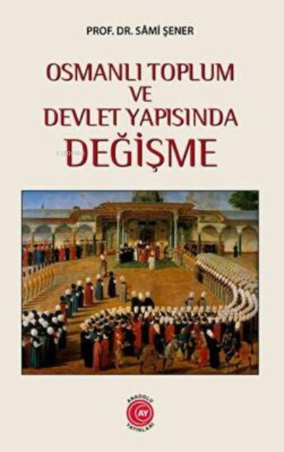 Osmanlı Toplum Ve Devlet Yapısında Değişme - Sami Şener | Yeni ve İkin