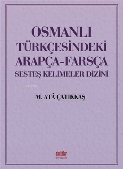 Osmanlı Türkçesindeki Arapça-Farsça Sesteş Kelimeler Dizini - M. Ata Ç