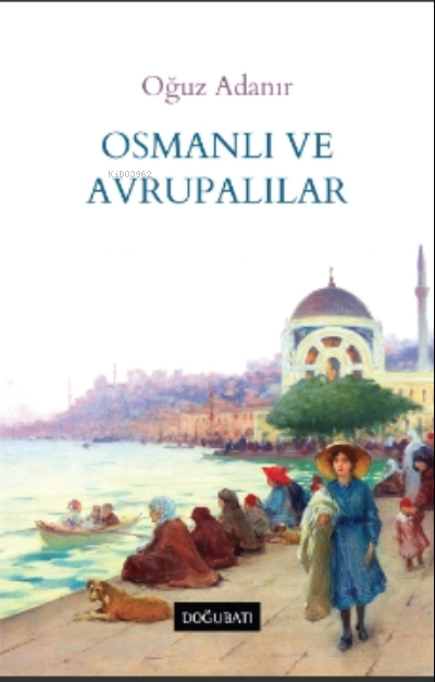 Osmanlı ve Avrupalılar - Oğuz Adanır | Yeni ve İkinci El Ucuz Kitabın 