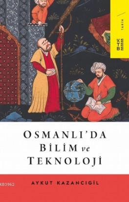 Osmanlı'da Bilim ve Teknoloji - Aykut Kazancıgil | Yeni ve İkinci El U