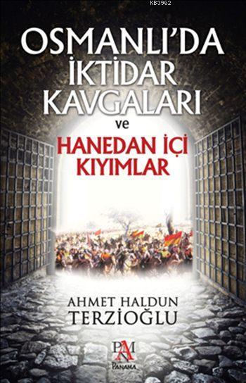 Osmanlı'da İktidar Kavgaları ve Hanedan İçi Kıyımlar - Ahmet Haldun Te