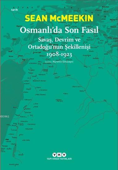 Osmanlı'da Son Fasıl-Savaş, Devrim VeOrtadoğu'nun Şekillenişi 1908-192