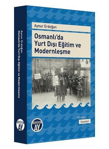 Osmanlı'da Yurt Dışı Eğitim ve Modernleşme - Aynur Erdoğan | Yeni ve İ