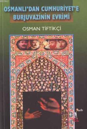 Osmanlı'dan Cumhuriyet'e Burjuvazinin Evrimi - Osman Tiftikçi | Yeni v