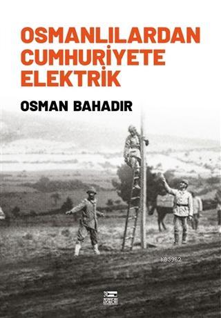 Osmanlılardan Cumhuriyete Elektrik - Osman Bahadır | Yeni ve İkinci El