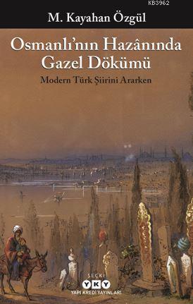 Osmanlı'nın Hazânında Gazel Dökümü - M. Kayahan Özgül | Yeni ve İkinci