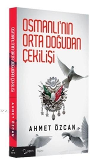 Osmanlı'nın Orta Doğudan Çekilişi - Ahmet Özcan | Yeni ve İkinci El Uc