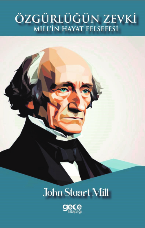 Özgürlüğün Zevki;Mill'in Hayat Felsefesi - John Stuart Mill | Yeni ve 