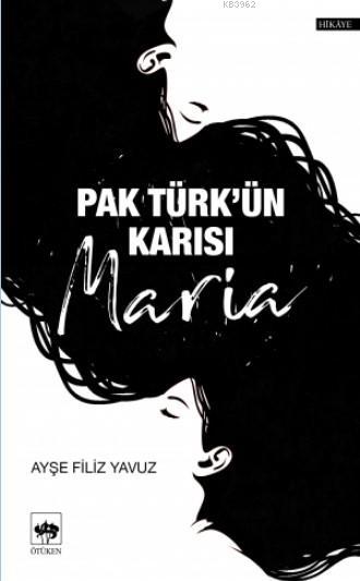 Pak Türk'ün Karısı Maria - Ayşe Filiz Yavuz | Yeni ve İkinci El Ucuz K