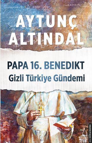 Papa 16. Benedıkt Gizli Türkiye Gündemi - Aytunç Altındal | Yeni ve İk