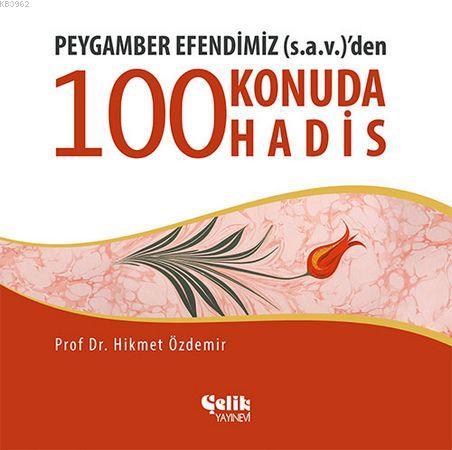 Peygamber Efendimiz (s.a.v.)'den 100 Konuda 100 Hadis - Hikmet Özdemir
