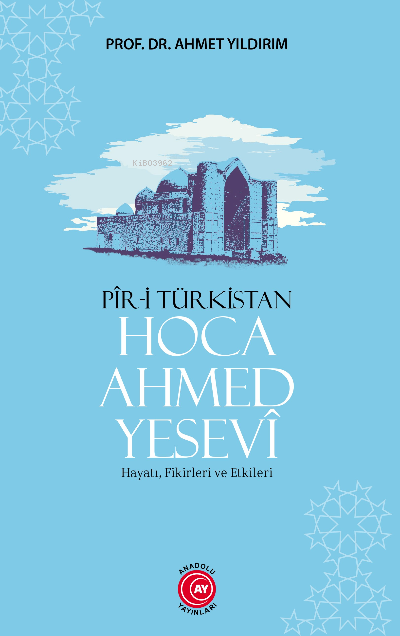 Pir-i Türkistan Hoca Ahmed Yesevi;Hayatı, Fikirleri ve Etkileri - Ahme