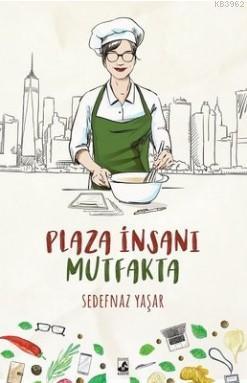Plaza İnsanı Mutfakta - Sedefnaz Yaşar | Yeni ve İkinci El Ucuz Kitabı