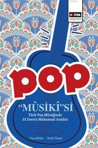 Pop Mûsikîsi: Türk Pop Müziğinde 25 Eserin Makamsal Analizi - Ozan Bal