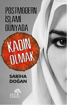 Postmodern İslami Dünyada Kadın Olmak - Sabiha Doğan | Yeni ve İkinci 