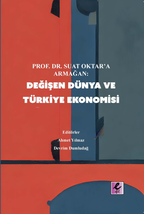 Prof. Dr Suat Oktar’a Armağan: Değişen Dünya ve Türkiye Ekonomisi (E-K