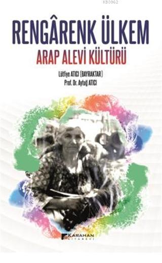 Rengarenk Ülkem Arap Alevi Kültürü - Lütfiye Atıcı Bayraktar | Yeni ve