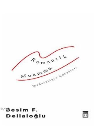 Romantik Muamma - Modernliğin Kökenleri - Besim F. Dellaloğlu | Yeni v
