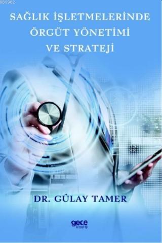 Sağlık İşletmelerinde Örgüt Yönetimi ve Strateji - Gülay Tamer | Yeni 