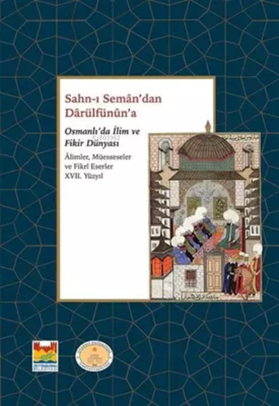 Sahn-ı Seman’dan Darulfünun’a Osmanlı’da İlim ve Fikir Dünyası Alimler