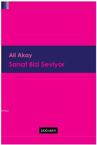 Sanat Bizi Seviyor - Ali Akay | Yeni ve İkinci El Ucuz Kitabın Adresi