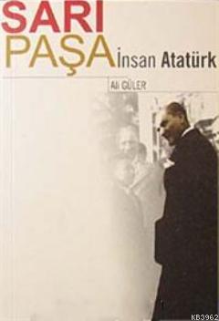 Sarı Paşa İnsan Atatürk - Ali Güler | Yeni ve İkinci El Ucuz Kitabın A