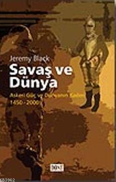 Savaş ve Dünya; Askeri Güç ve Dünyanın Kaderi 1450-2000 - Jeremy Black