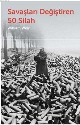 Savaşları Değiştiren 50 Silah - William Weir | Yeni ve İkinci El Ucuz 
