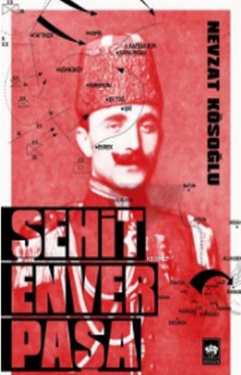 Şehit Enver Paşa - Nevzat Kösoğlu | Yeni ve İkinci El Ucuz Kitabın Adr
