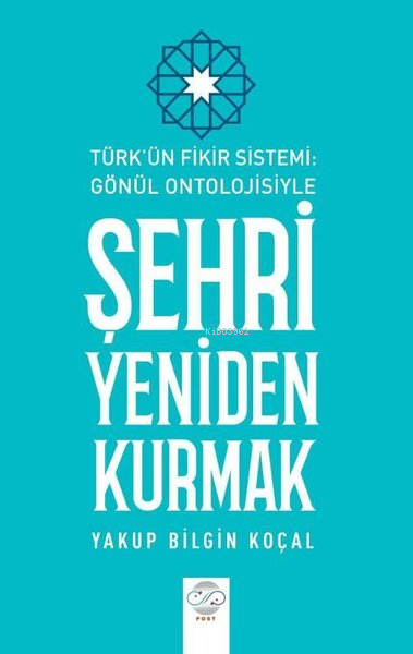 Şehri Yeniden Kurmak - Türk'ün Fikir Sistemi - Gönül Ontolojisiyle - Y