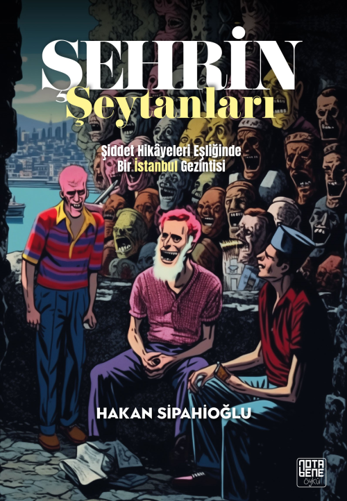 Şehrin Şeytanları;Şiddet Hikâyeleri Eşliğinde Bir İstanbul Gezintisi -