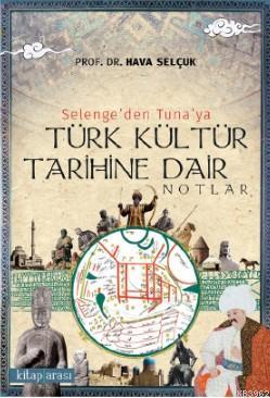 Selenge'den Tuna'ya Türk Kültür Tarihine Dair Notlar - Hava Selçuk | Y