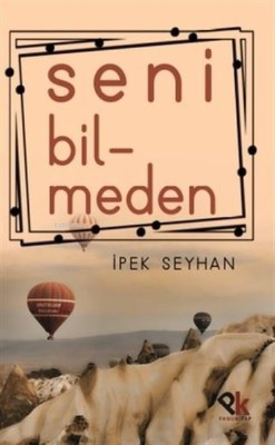 Seni Bilmeden - İpek Seyhan | Yeni ve İkinci El Ucuz Kitabın Adresi