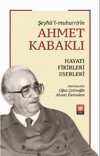 Şeyhü’l-Muharrirîn Ahmet Kabaklı ;Hayatı, Fikirleri, Eserleri - Oğuz Ç