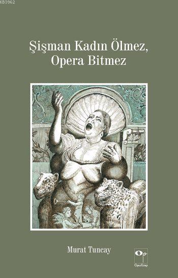 Şişman Kadın Ölmez, Opera Bitmez - Murat Tuncay | Yeni ve İkinci El Uc