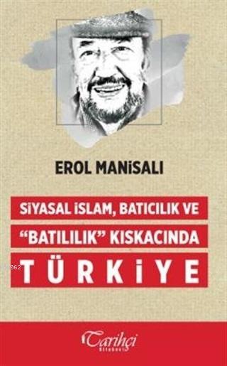 Siyasal İslam, Batıcılık ve Batılılık Kıskacında Türkiye - Erol Manisa