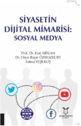 Siyasetin Dijital Mimarisi: Sosyal Medya - Esat Arslan | Yeni ve İkinc