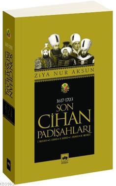 Son Cihan Padişahları (1617 - 1703) - Ziya Nur Aksun | Yeni ve İkinci 