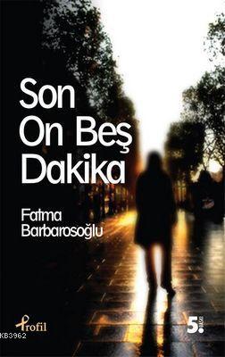 Son On Beş Dakika - Fatma Barbarosoğlu | Yeni ve İkinci El Ucuz Kitabı