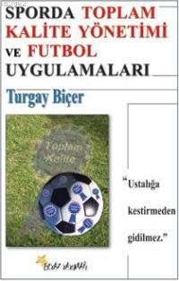 Sporda Toplam Kalite Yönetimi ve Futbol Uygulamaları - Turgay Biçer | 
